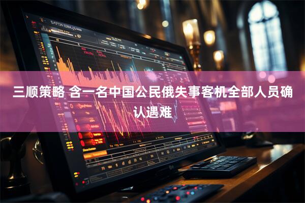 三顺策略 含一名中国公民　俄失事客机全部人员确认遇难